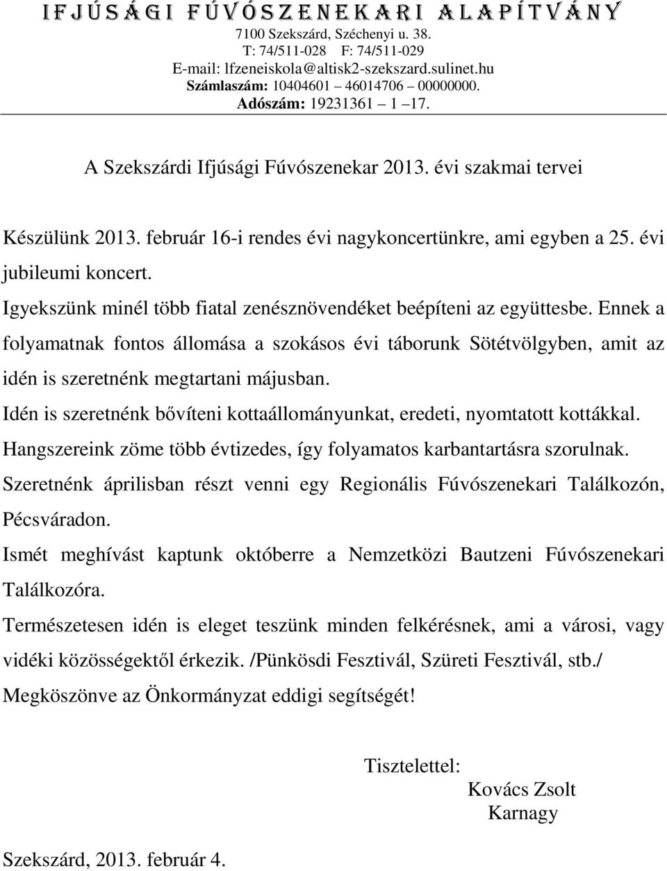 Idén is szeretnénk bıvíteni kottaállományunkat, eredeti, nyomtatott kottákkal. Hangszereink zöme több évtizedes, így folyamatos karbantartásra szorulnak.