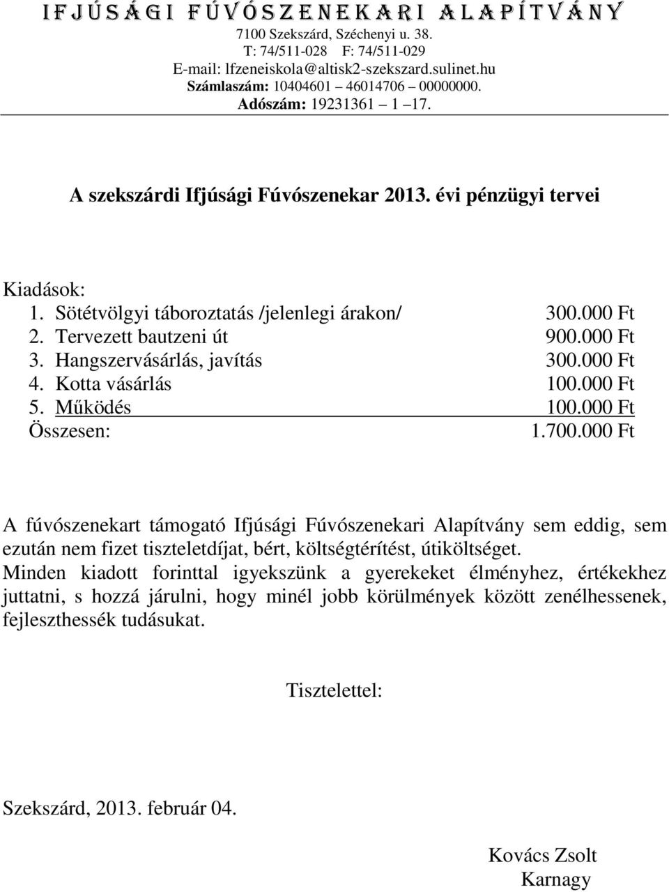 000 Ft A fúvószenekart támogató Ifjúsági Fúvószenekari Alapítvány sem eddig, sem ezután nem fizet tiszteletdíjat, bért, költségtérítést, útiköltséget.