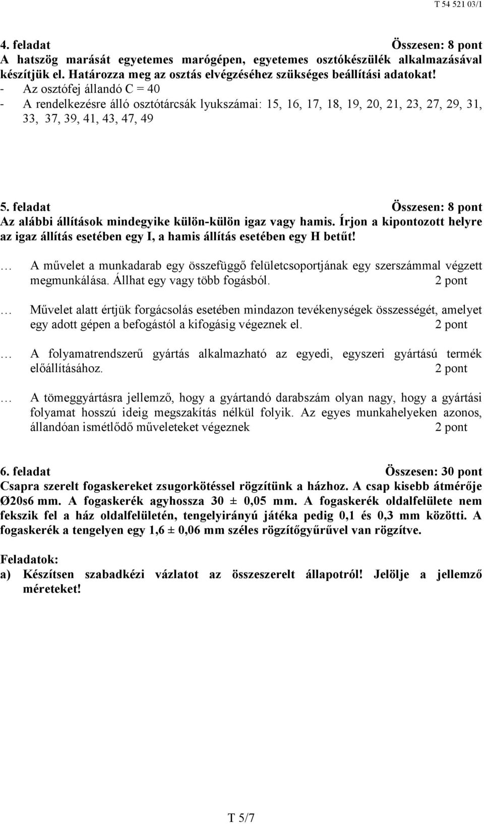 feladat Összesen: 8 pont Az alábbi állítások mindegyike külön-külön igaz vagy hamis. Írjon a kipontozott helyre az igaz állítás esetében egy I, a hamis állítás esetében egy H betűt!