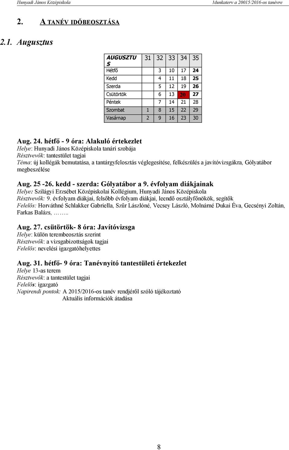 Kedd 4 11 18 25 Szerda 5 12 19 26 Csütörtök 6 13 20 27 Péntek 7 14 21 28 Szombat 1 8 15 22 29 Vasárnap 2 9 16 23 30 Aug. 24.