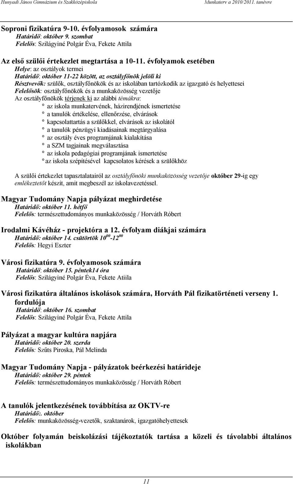 Felelősök: osztályfőnökök és a munkaközösség vezetője Az osztályfőnökök térjenek ki az alábbi témákra: az iskola munkatervének, házirendjének ismertetése a tanulók értékelése, ellenőrzése, elvárások