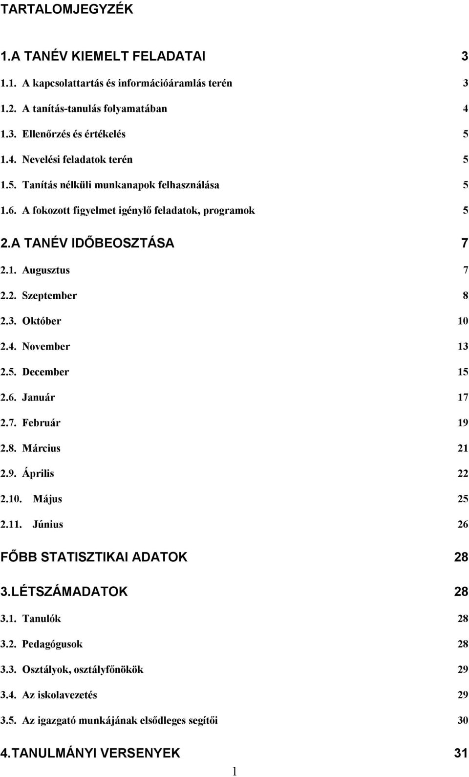 4. November 13 2.5. December 15 2.6. Január 17 2.7. Február 19 2.8. Március 21 2.9. Április 22 2.10. Május 25 2.11. Június 26 FŐBB STATISZTIKAI ADATOK 28 3.LÉTSZÁMADATOK 28 3.1. Tanulók 28 3.