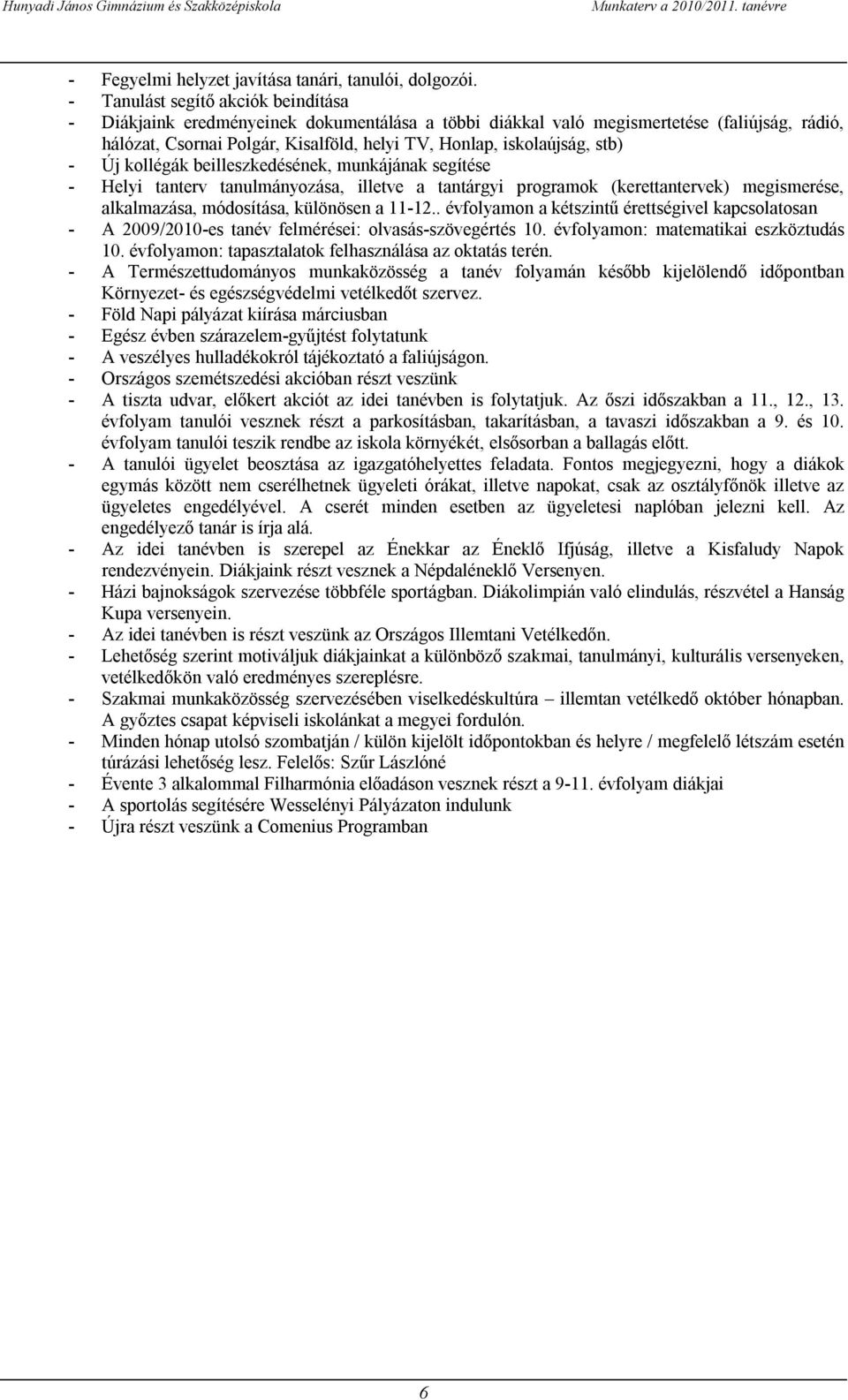 stb) - Új kollégák beilleszkedésének, munkájának segítése - Helyi tanterv tanulmányozása, illetve a tantárgyi programok (kerettantervek) megismerése, alkalmazása, módosítása, különösen a 11-12.