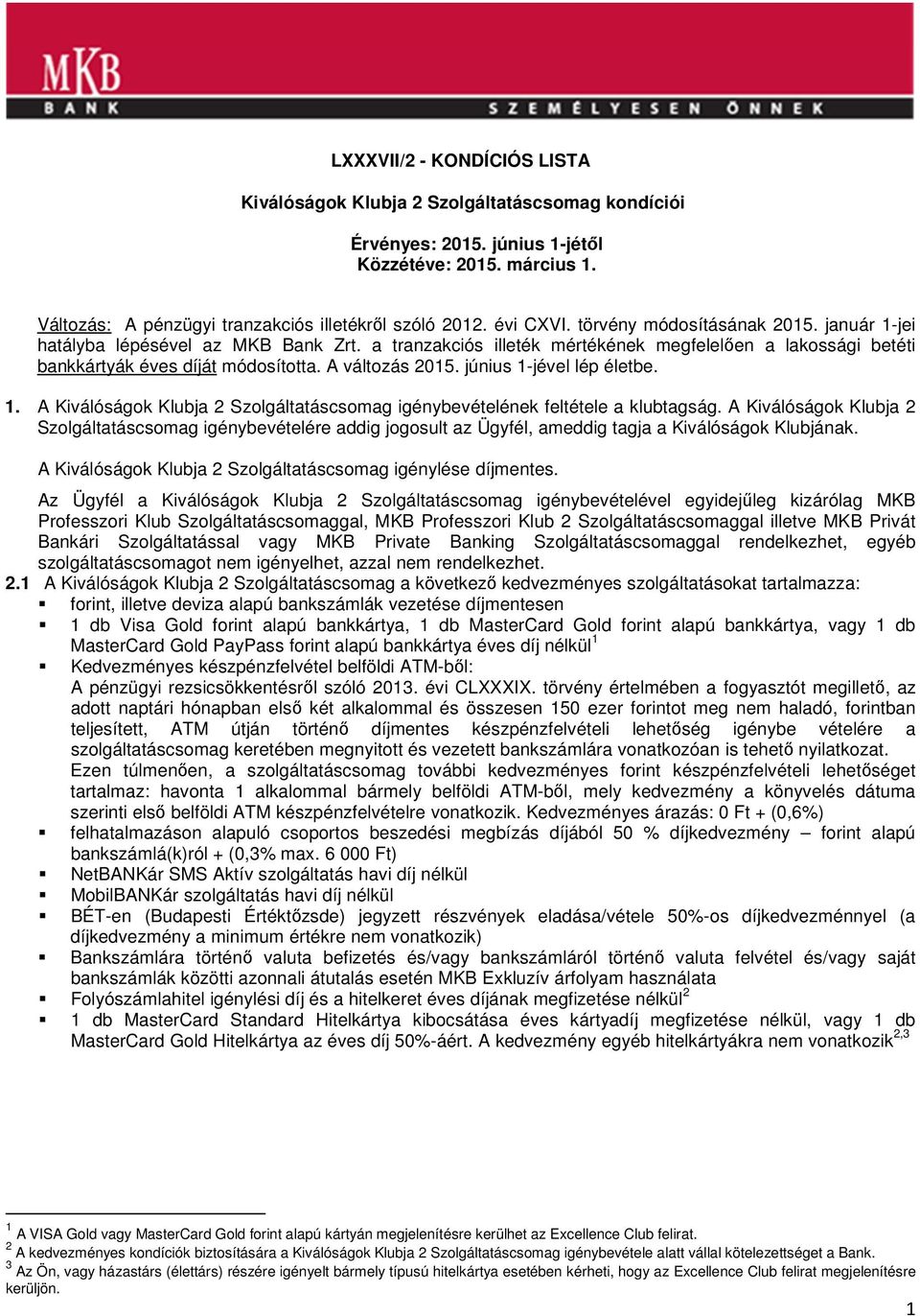 A változás 2015. június 1-jével lép életbe. 1. A Kiválóságok Klubja 2 Szolgáltatáscsomag igénybevételének feltétele a klubtagság.