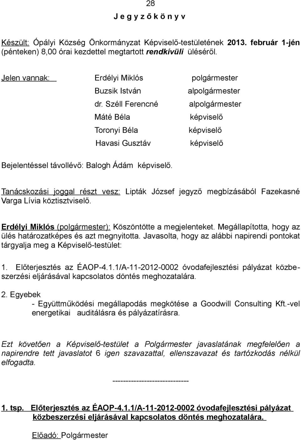 Széll Ferencné alpolgármester Máté Béla képviselő Toronyi Béla képviselő Havasi Gusztáv képviselő Bejelentéssel távollévő: Balogh Ádám képviselő.