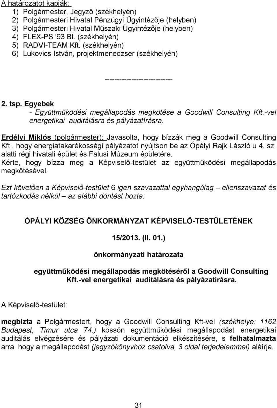 Egyebek Erdélyi Miklós (polgármester): Javasolta, hogy bízzák meg a Goodwill Consulting Kft., hogy energiatakarékossági pályázatot nyújtson be az Ópályi Rajk László u 4. sz.