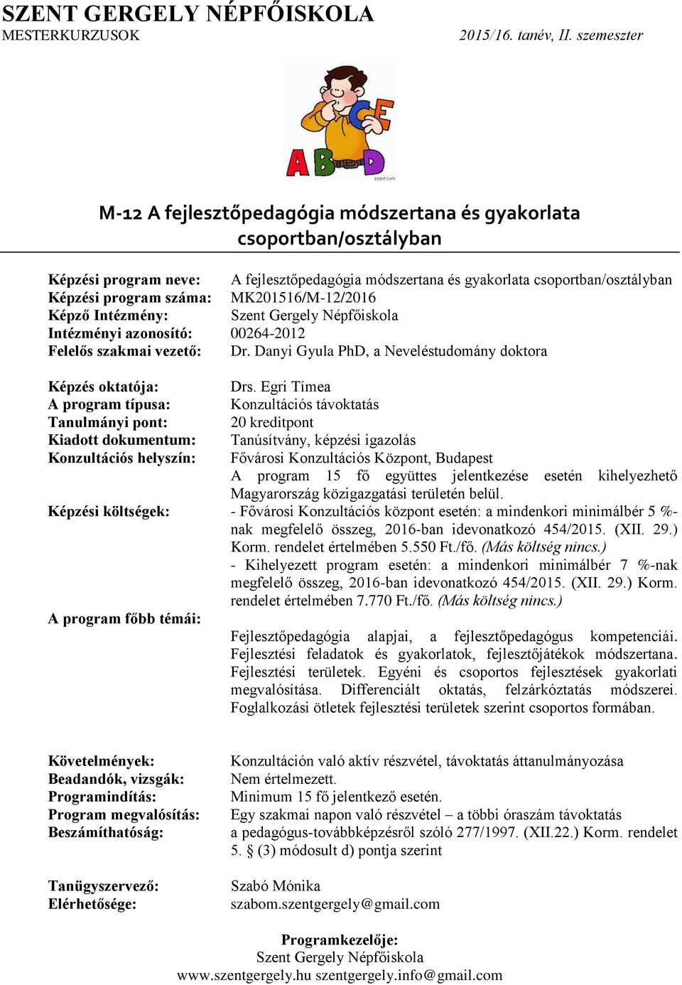 Egri Tímea Fejlesztőpedagógia alapjai, a fejlesztőpedagógus kompetenciái. Fejlesztési feladatok és gyakorlatok, fejlesztőjátékok módszertana.