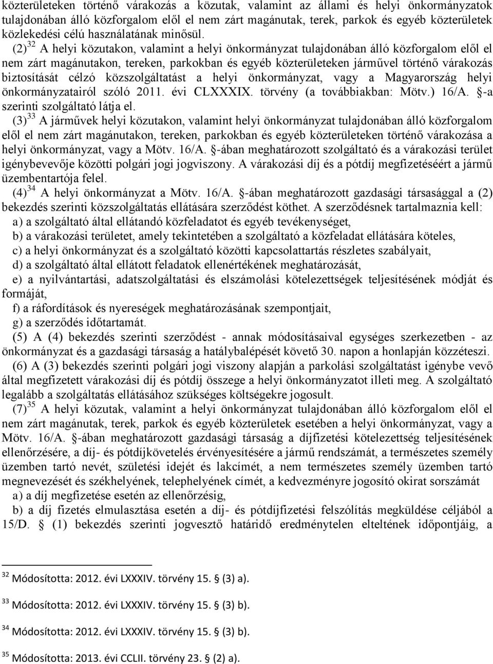 (2) 32 A helyi közutakon, valamint a helyi önkormányzat tulajdonában álló közforgalom elől el nem zárt magánutakon, tereken, parkokban és egyéb közterületeken járművel történő várakozás biztosítását