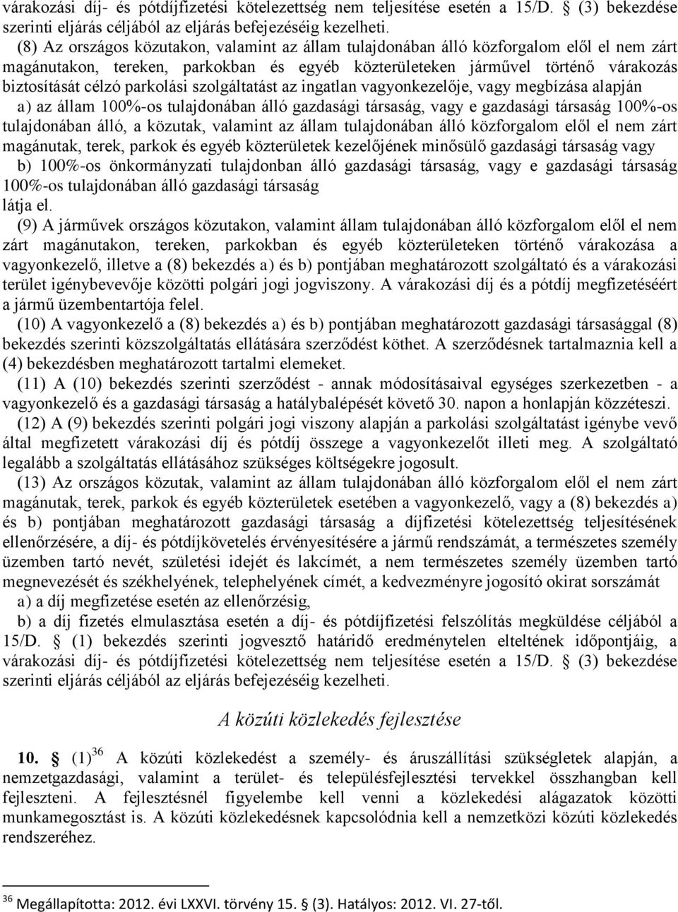 parkolási szolgáltatást az ingatlan vagyonkezelője, vagy megbízása alapján a) az állam 100%-os tulajdonában álló gazdasági társaság, vagy e gazdasági társaság 100%-os tulajdonában álló, a közutak,