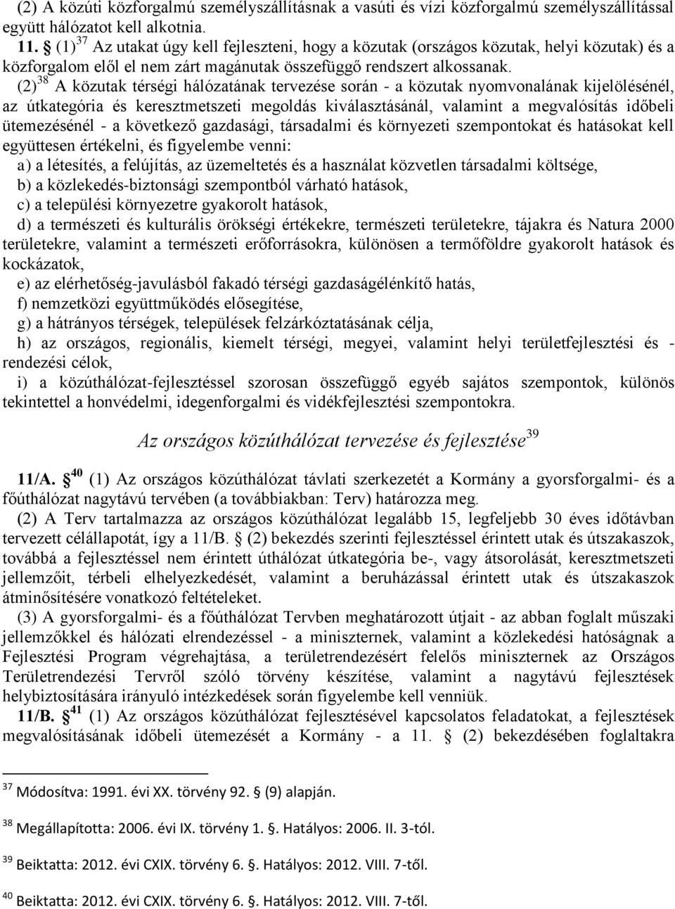 (2) 38 A közutak térségi hálózatának tervezése során - a közutak nyomvonalának kijelölésénél, az útkategória és keresztmetszeti megoldás kiválasztásánál, valamint a megvalósítás időbeli ütemezésénél