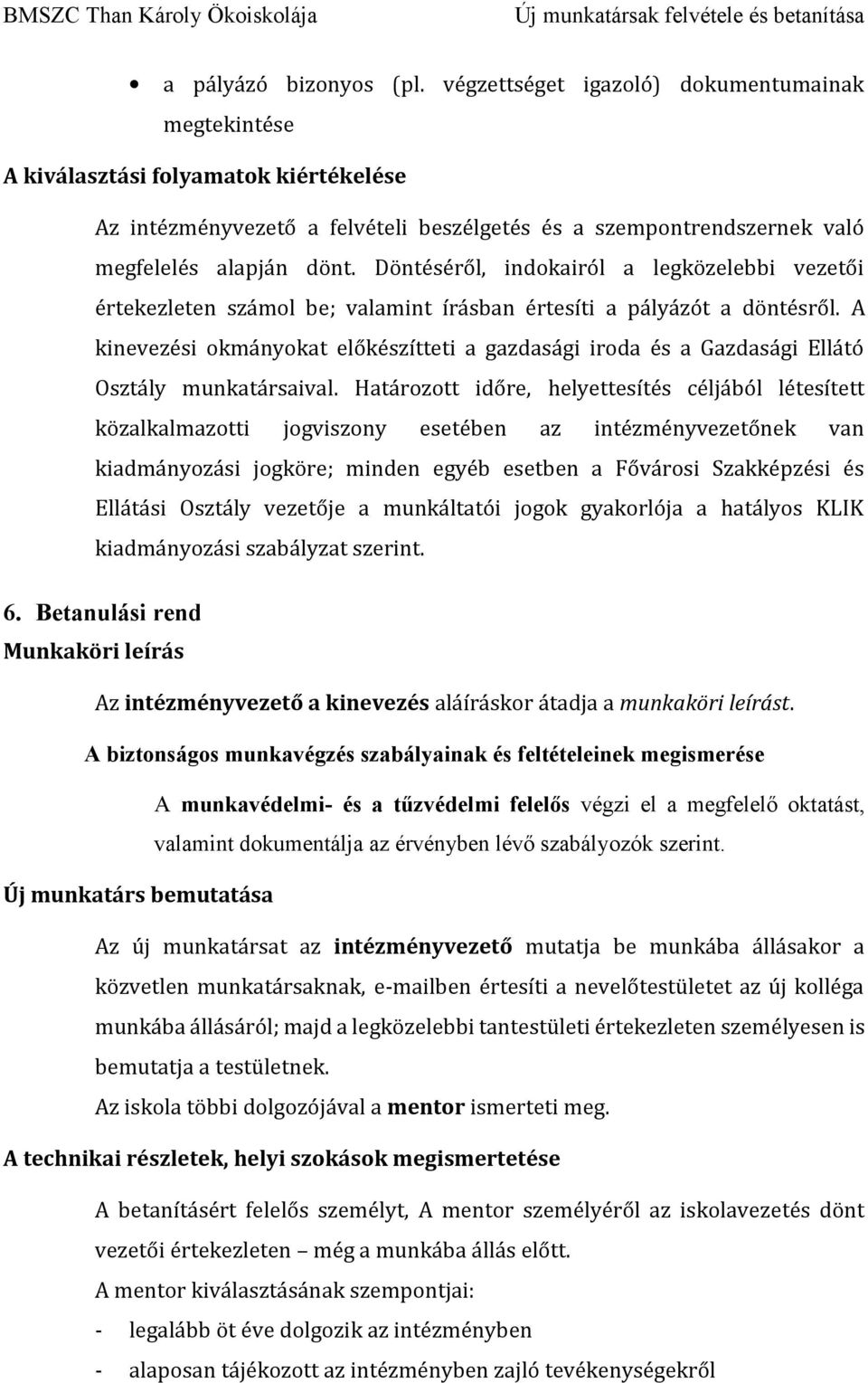 Döntéséről, indokairól a legközelebbi vezetői értekezleten számol be; valamint írásban értesíti a pályázót a döntésről.