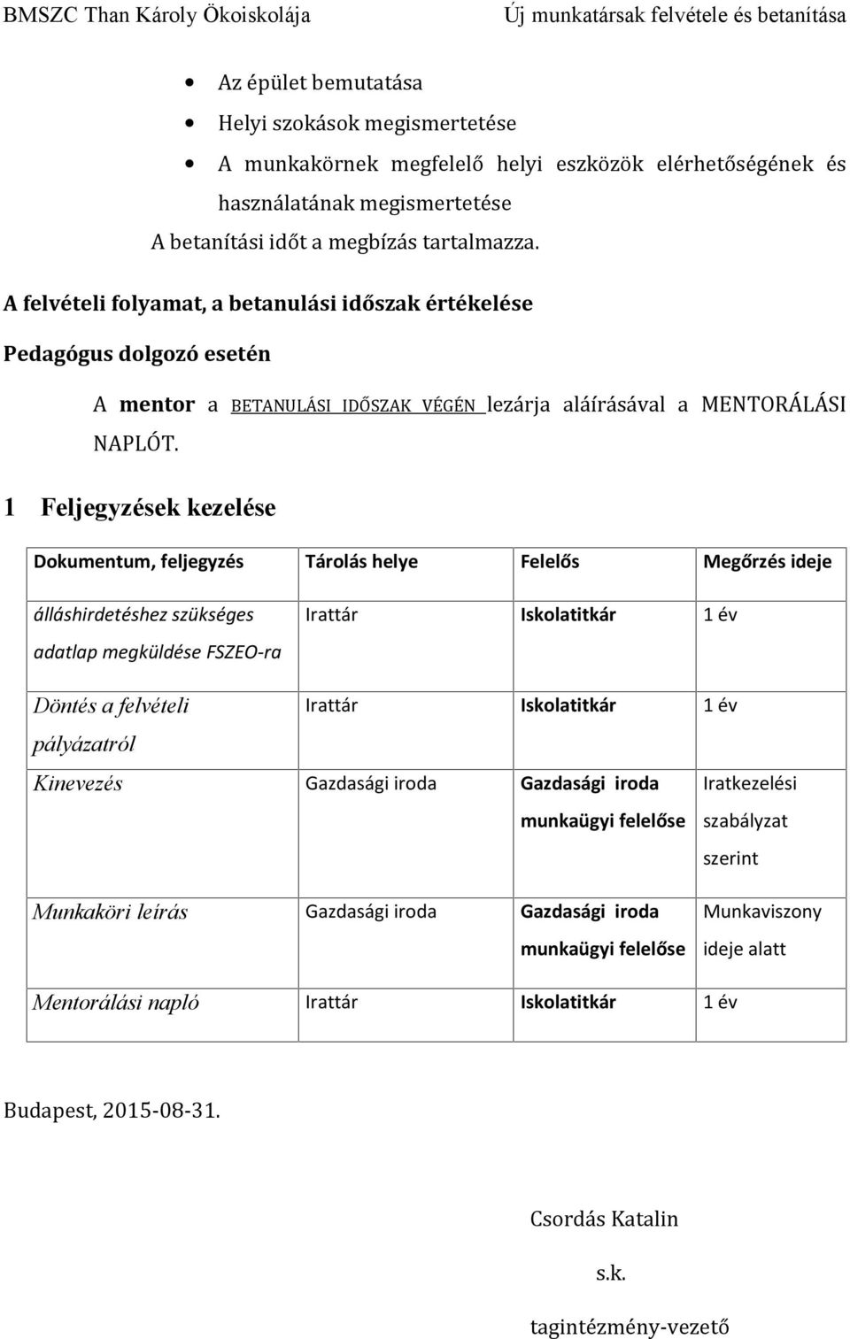 1 Feljegyzések kezelése Dokumentum, feljegyzés Tárolás helye Felelős Megőrzés ideje álláshirdetéshez szükséges adatlap megküldése FSZEO-ra Irattár Iskolatitkár 1 év Döntés a felvételi Irattár