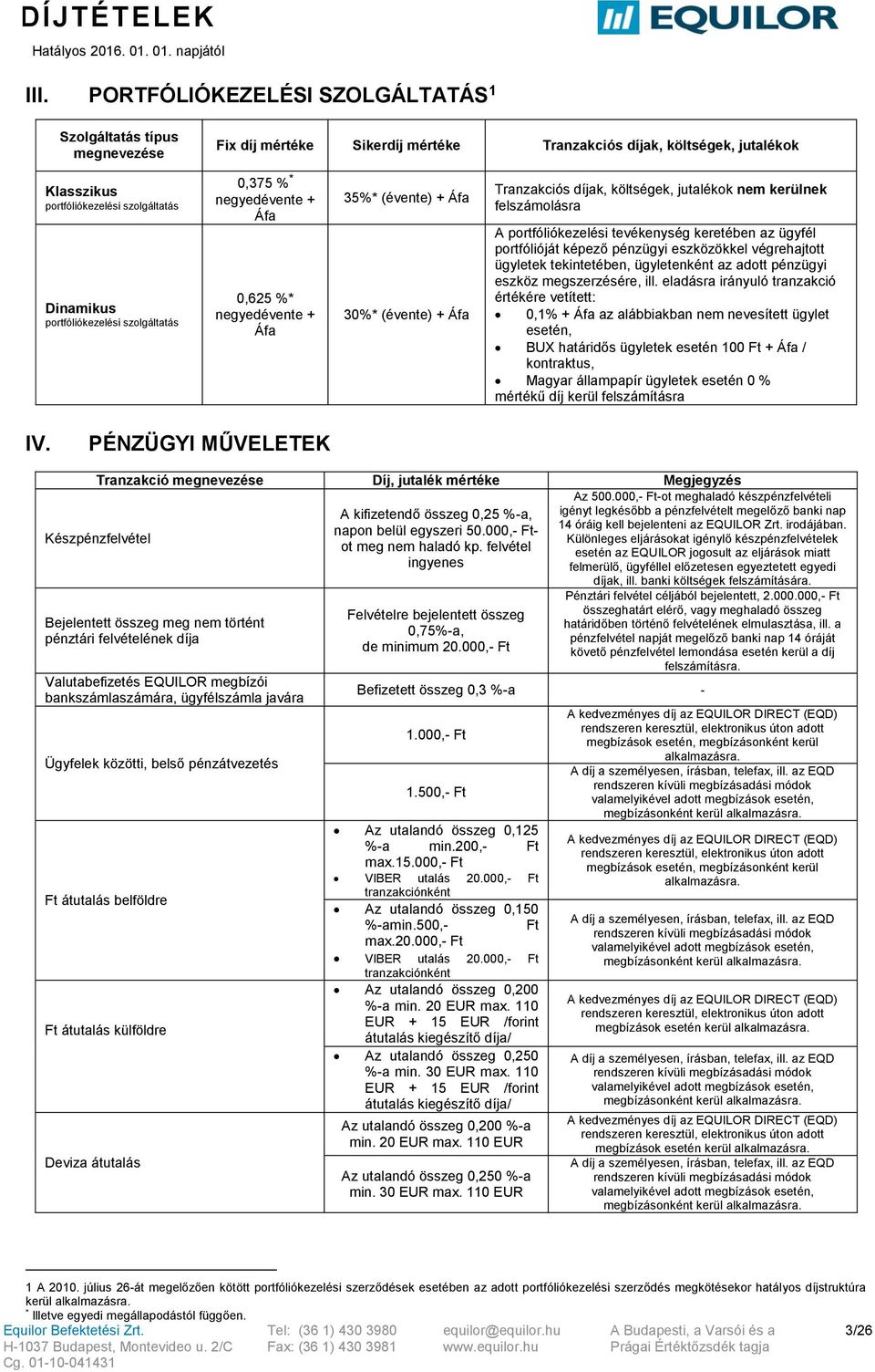 portfóliókezelési tevékenység keretében az ügyfél portfólióját képező pénzügyi eszközökkel végrehajtott ügyletek tekintetében, ügyletenként az adott pénzügyi eszköz megszerzésére, ill.