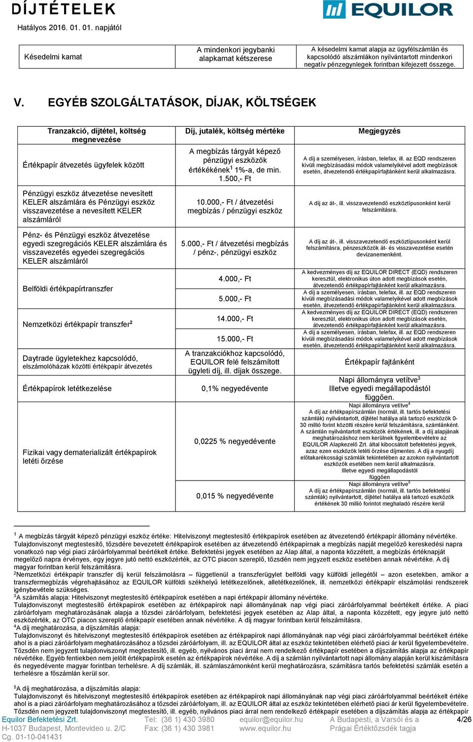 EGYÉB SZOLGÁLTATÁSOK, DÍJAK, KÖLTSÉGEK Tranzakció, díjtétel, költség megnevezése Értékpapír átvezetés ügyfelek között Pénzügyi eszköz átvezetése nevesített KELER alszámlára és Pénzügyi eszköz