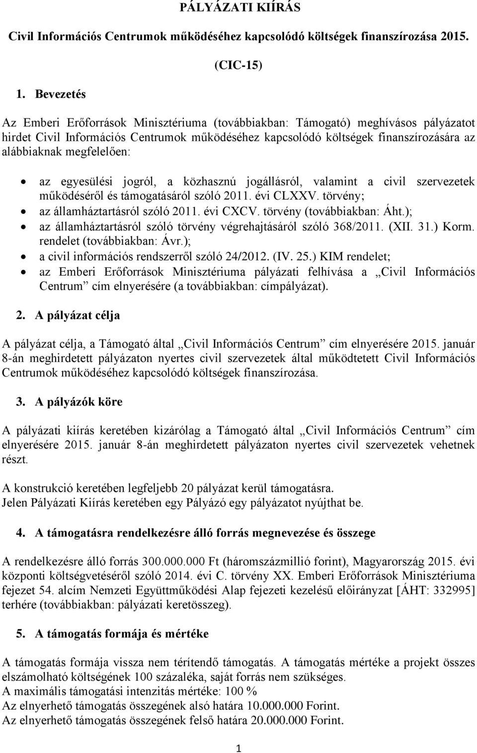 alábbiaknak megfelelően: az egyesülési jogról, a közhasznú jogállásról, valamint a civil szervezetek működéséről és támogatásáról szóló 2011. évi CLXXV. törvény; az államháztartásról szóló 2011.