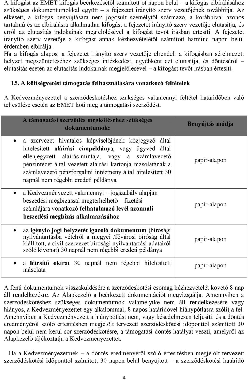 elutasítás indokainak megjelölésével a kifogást tevőt írásban értesíti. A fejezetet irányító szerv vezetője a kifogást annak kézhezvételétől számított harminc napon belül érdemben elbírálja.