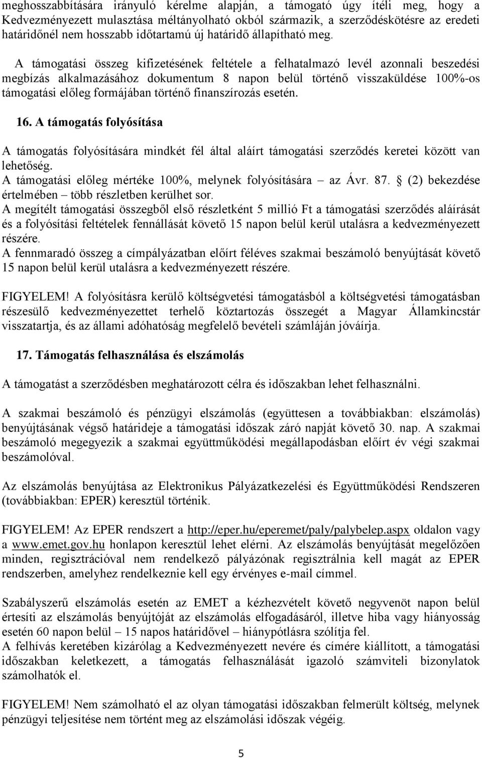 A támogatási összeg kifizetésének feltétele a felhatalmazó levél azonnali beszedési megbízás alkalmazásához dokumentum 8 napon belül történő visszaküldése 100%-os támogatási előleg formájában történő