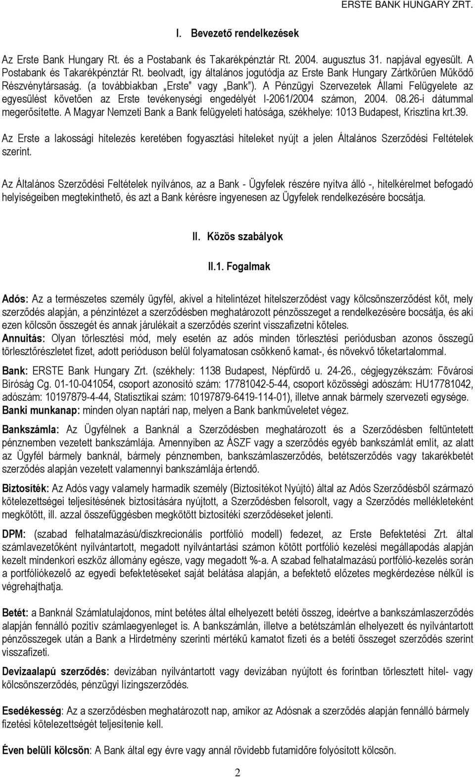 A Pénzügyi Szervezetek Állami Felügyelete az egyesülést követően az Erste tevékenységi engedélyét I-2061/2004 számon, 2004. 08.26-i dátummal megerősítette.