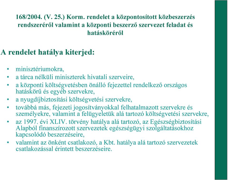 hivatali szerveire, a központi költségvetésben önálló fejezettel rendelkező országos hatáskörű és egyéb szervekre, a nyugdíjbiztosítási költségvetési szervekre, továbbá más, fejezeti