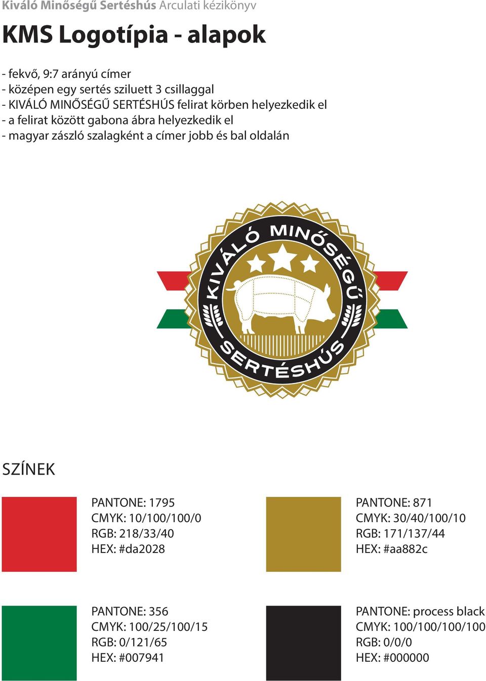 oldalán SZÍNEK PANTONE: 1795 CMYK: 10/100/100/0 RGB: 218/33/40 HEX: #da2028 PANTONE: 871 CMYK: 30/40/100/10 RGB: 171/137/44