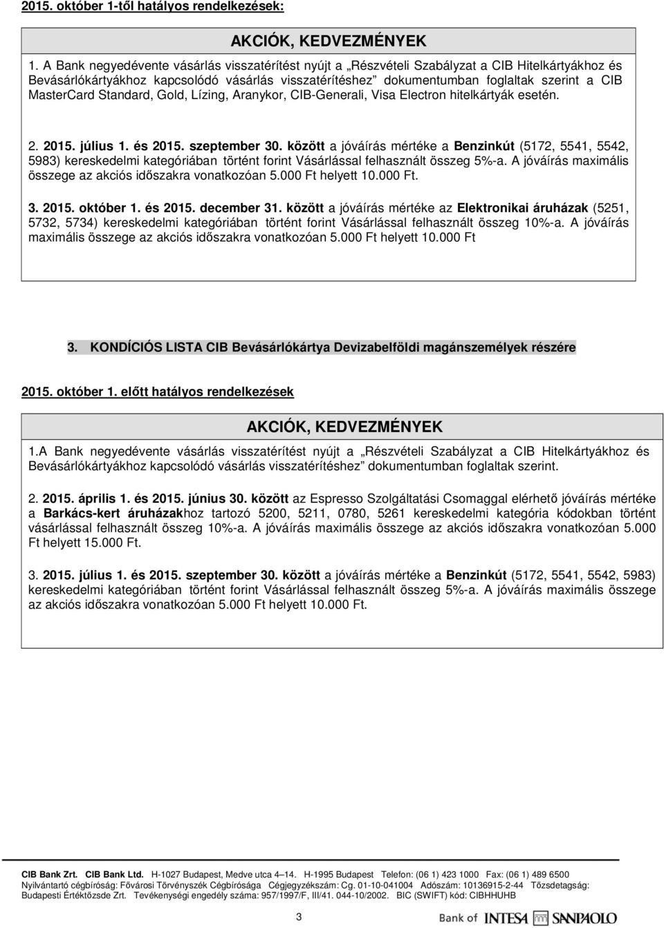 között a jóváírás mértéke a Benzinkút (5172, 5541, 5542, 5983) kereskedelmi kategóriában történt forint Vásárlással felhasznált összeg 5%-a.