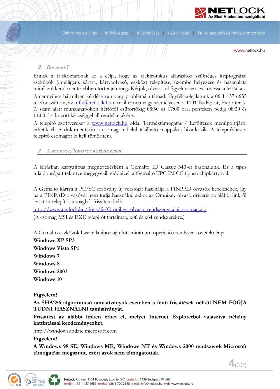 Amennyiben bármilyen kérdése van vagy problémája támad, Ügyfélszolgálatunk a 06 1 437 6655 telefonszámon, az info@netlock.hu e-mail címen vagy személyesen a 1101 Budapest, Expo tér 5-7.