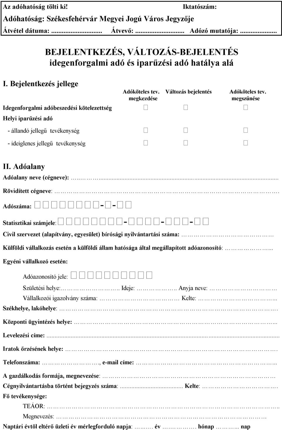 megkezdése megszűnése Idegenforgalmi adóbeszedési kötelezettség Helyi iparűzési adó - állandó jellegű tevékenység - ideiglenes jellegű tevékenység II. Adóalany Adóalany neve (cégneve):.