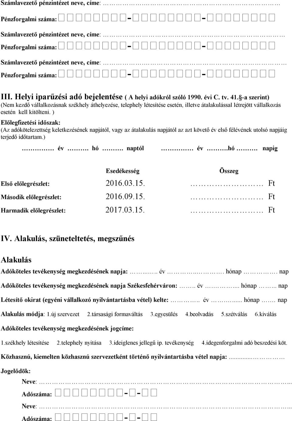 ) Előlegfizetési időszak: (Az adókötelezettség keletkezésének napjától, vagy az átalakulás napjától az azt követő év első félévének utolsó napjáig terjedő időtartam.) év. hó.