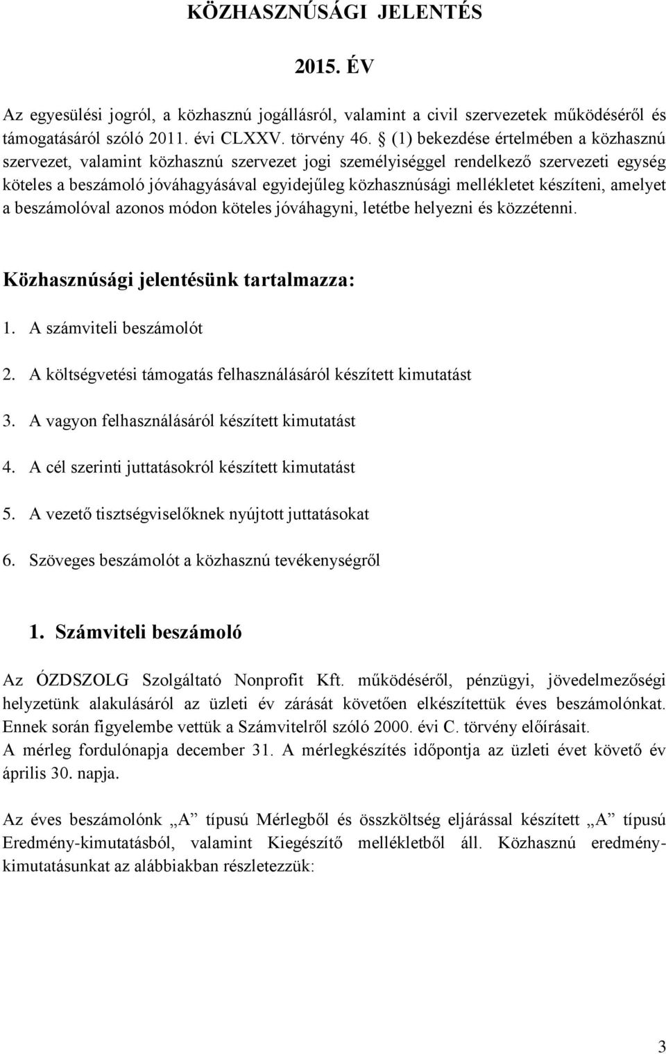 készíteni, amelyet a beszámolóval azonos módon köteles jóváhagyni, letétbe helyezni és közzétenni. Közhasznúsági jelentésünk tartalmazza: 1. A számviteli beszámolót 2.