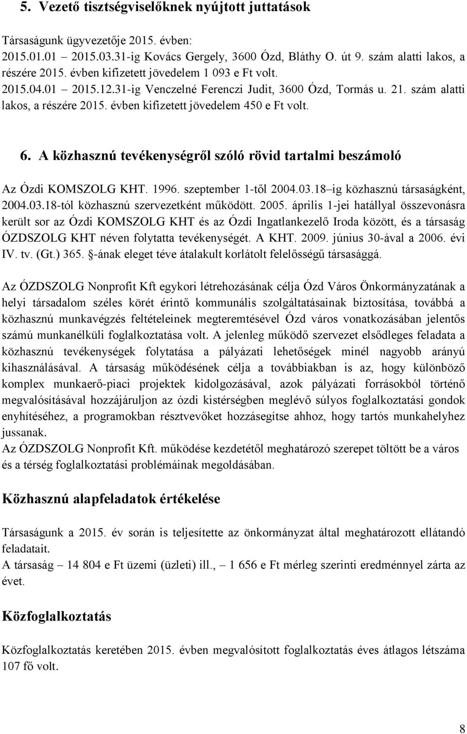 A közhasznú tevékenységről szóló rövid tartalmi beszámoló Az Ózdi KOMSZOLG KHT. 1996. szeptember 1-től 2004.03.18 ig közhasznú társaságként, 2004.03.18-tól közhasznú szervezetként működött. 2005.