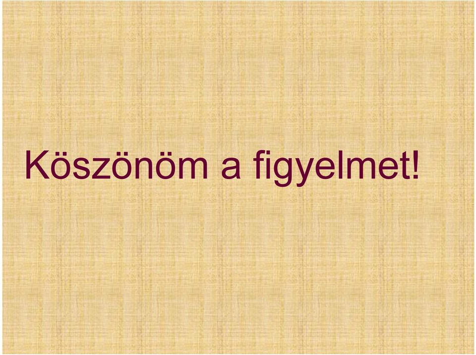 figyelmet!