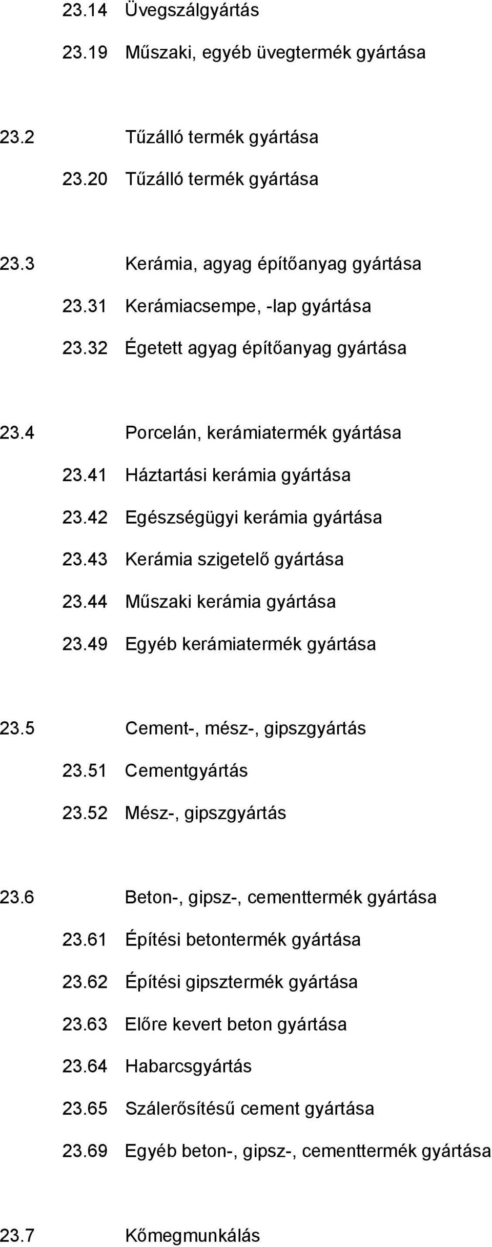 43 Kerámia szigetelő gyártása 23.44 Műszaki kerámia gyártása 23.49 Egyéb kerámiatermék gyártása 23.5 Cement-, mész-, gipszgyártás 23.51 Cementgyártás 23.52 Mész-, gipszgyártás 23.