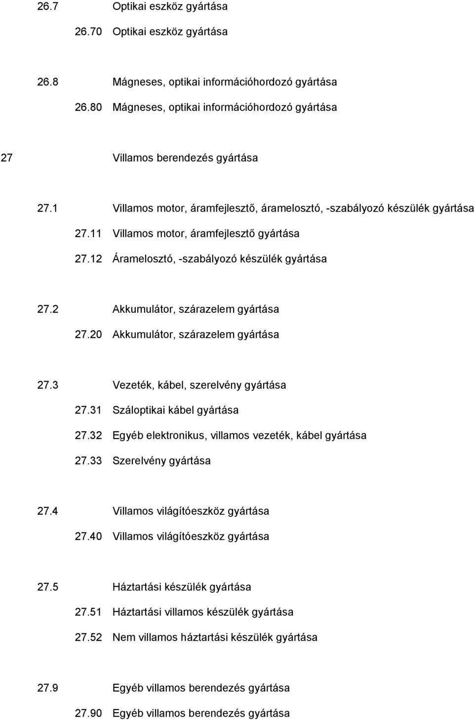 2 Akkumulátor, szárazelem gyártása 27.20 Akkumulátor, szárazelem gyártása 27.3 Vezeték, kábel, szerelvény gyártása 27.31 Száloptikai kábel gyártása 27.