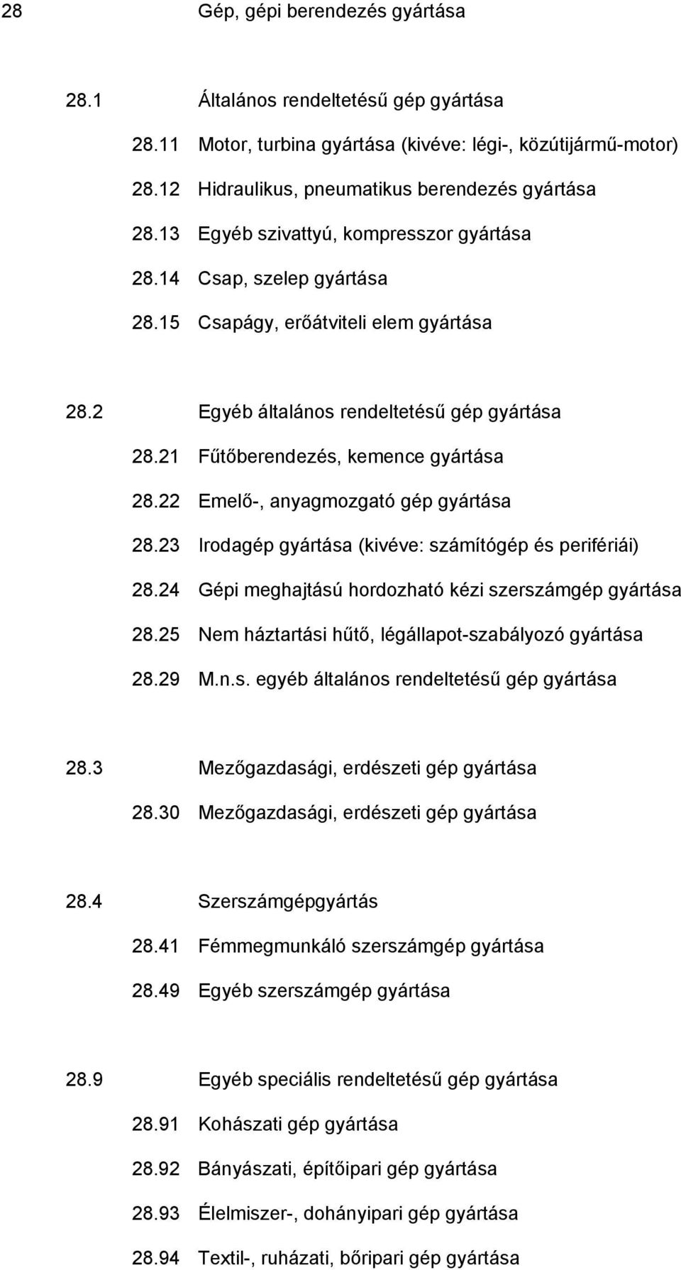 22 Emelő-, anyagmozgató gép gyártása 28.23 Irodagép gyártása (kivéve: számítógép és perifériái) 28.24 Gépi meghajtású hordozható kézi szerszámgép gyártása 28.