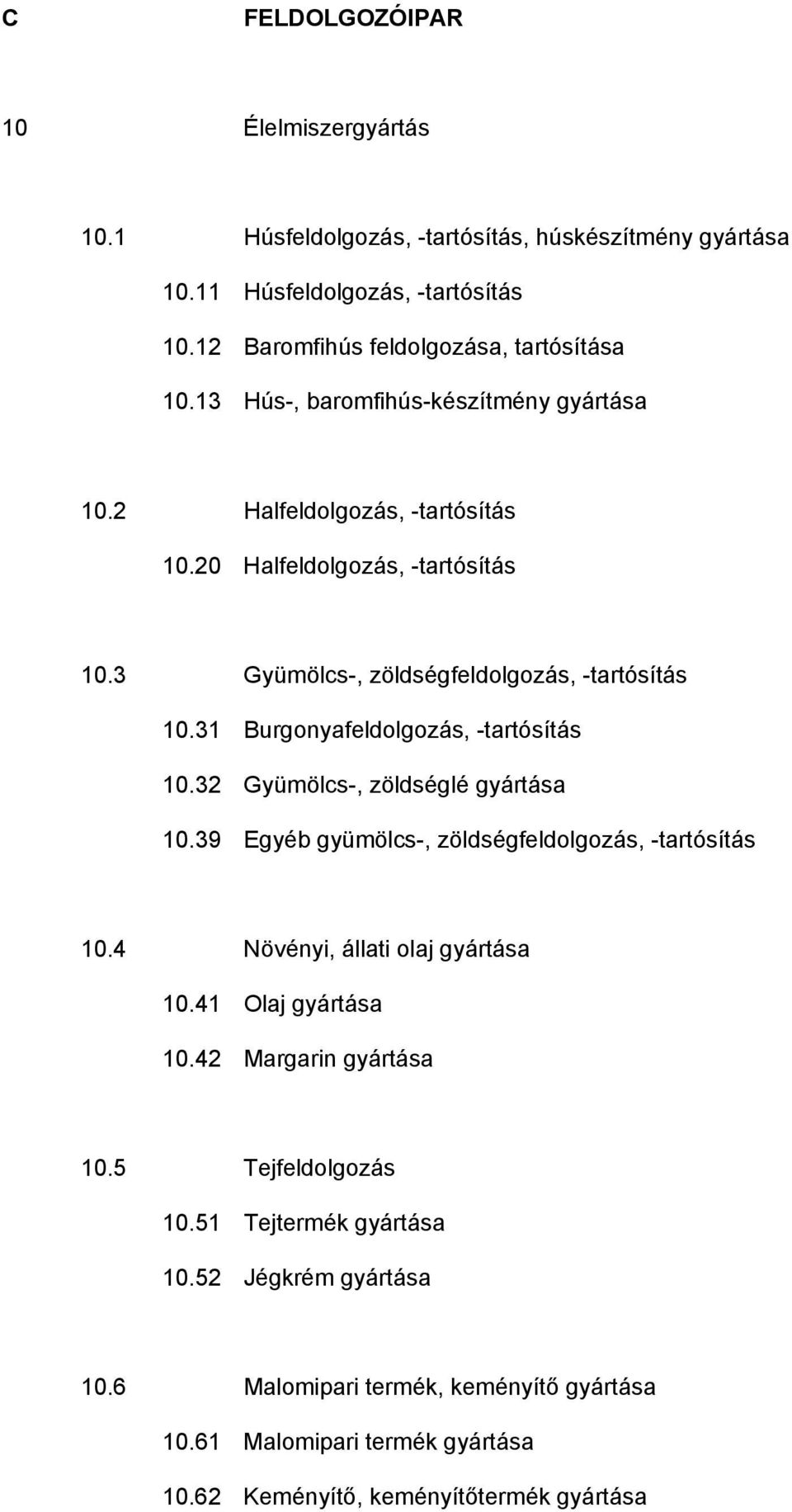 31 Burgonyafeldolgozás, -tartósítás 10.32 Gyümölcs-, zöldséglé gyártása 10.39 Egyéb gyümölcs-, zöldségfeldolgozás, -tartósítás 10.4 Növényi, állati olaj gyártása 10.