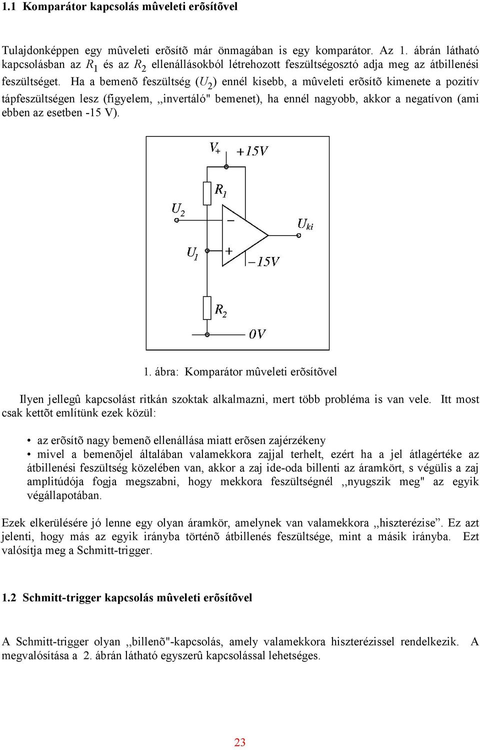 Ha a bemenõ feszülség (U 2 ) ennél kisebb, a mûvelei erõsíõ kimenee a poziív ápfeszülségen lesz (figyelem,,,inveráló" bemene), ha ennél nagyobb, akkor a negaívon (ami ebben az eseben -15 V). 1.