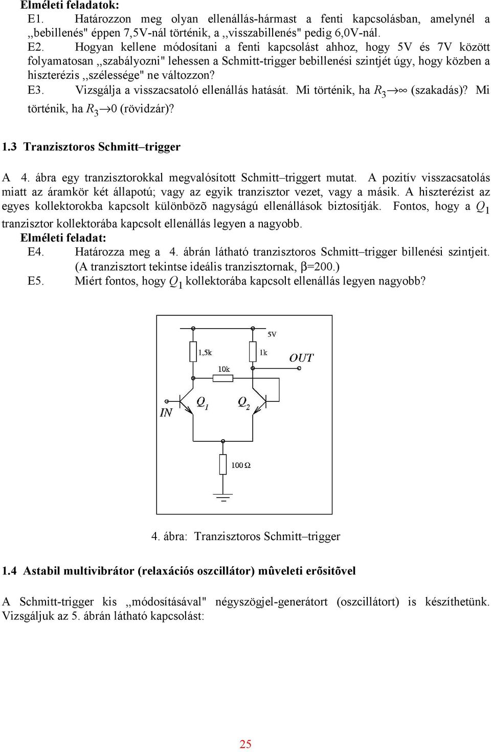 Vizsgálja a visszacsaoló ellenállás haásá. Mi örénik, ha R 3 (szakadás)? Mi örénik, ha R 3 0 (rövidzár)? 1.3 Tranziszoros Schmi rigger A 4. ábra egy ranziszorokkal megvalósío Schmi rigger mua.