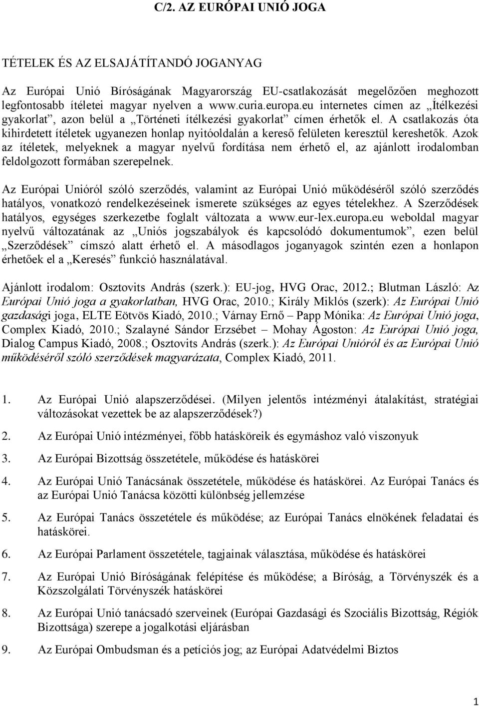 A csatlakozás óta kihirdetett ítéletek ugyanezen honlap nyitóoldalán a kereső felületen keresztül kereshetők.