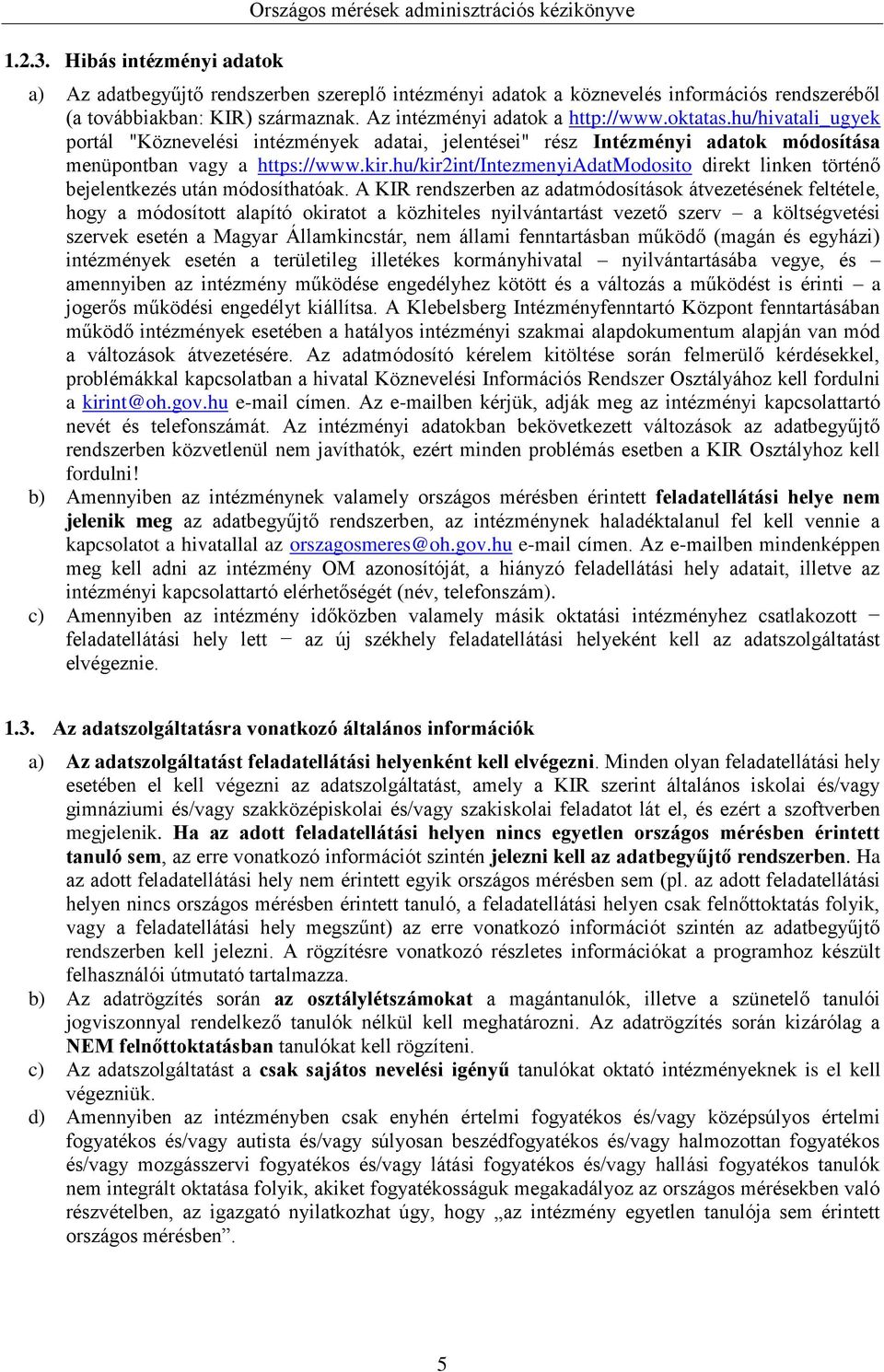 Az intézményi adatok a http://www.oktatas.hu/hivatali_ugyek portál "Köznevelési intézmények adatai, jelentései" rész Intézményi adatok módosítása menüpontban vagy a https://www.kir.