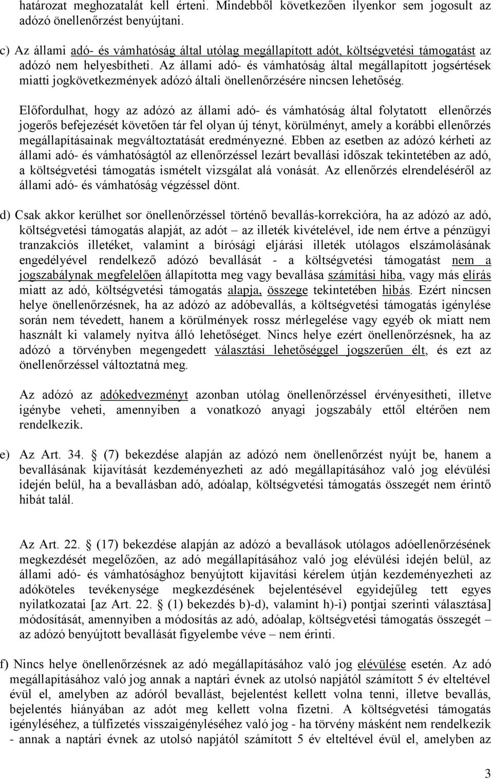 Az állami adó- és vámhatóság által megállapított jogsértések miatti jogkövetkezmények adózó általi önellenőrzésére nincsen lehetőség.