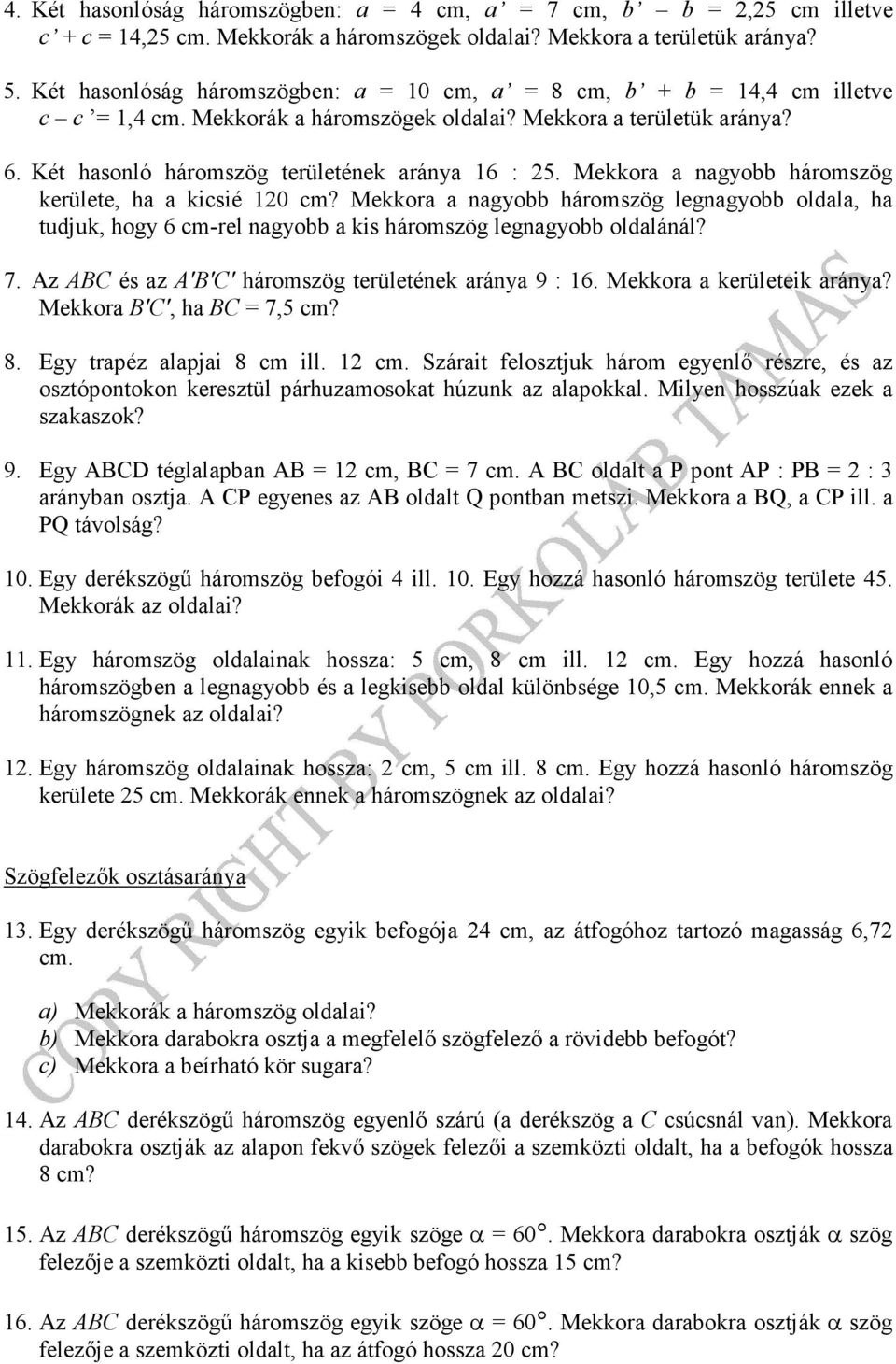 Mekkora a nagobb háromsög kerülete, ha a kicsié 120 cm? Mekkora a nagobb háromsög legnagobb oldala, ha tudjuk, hog 6 cm-rel nagobb a kis háromsög legnagobb oldalánál? 7.