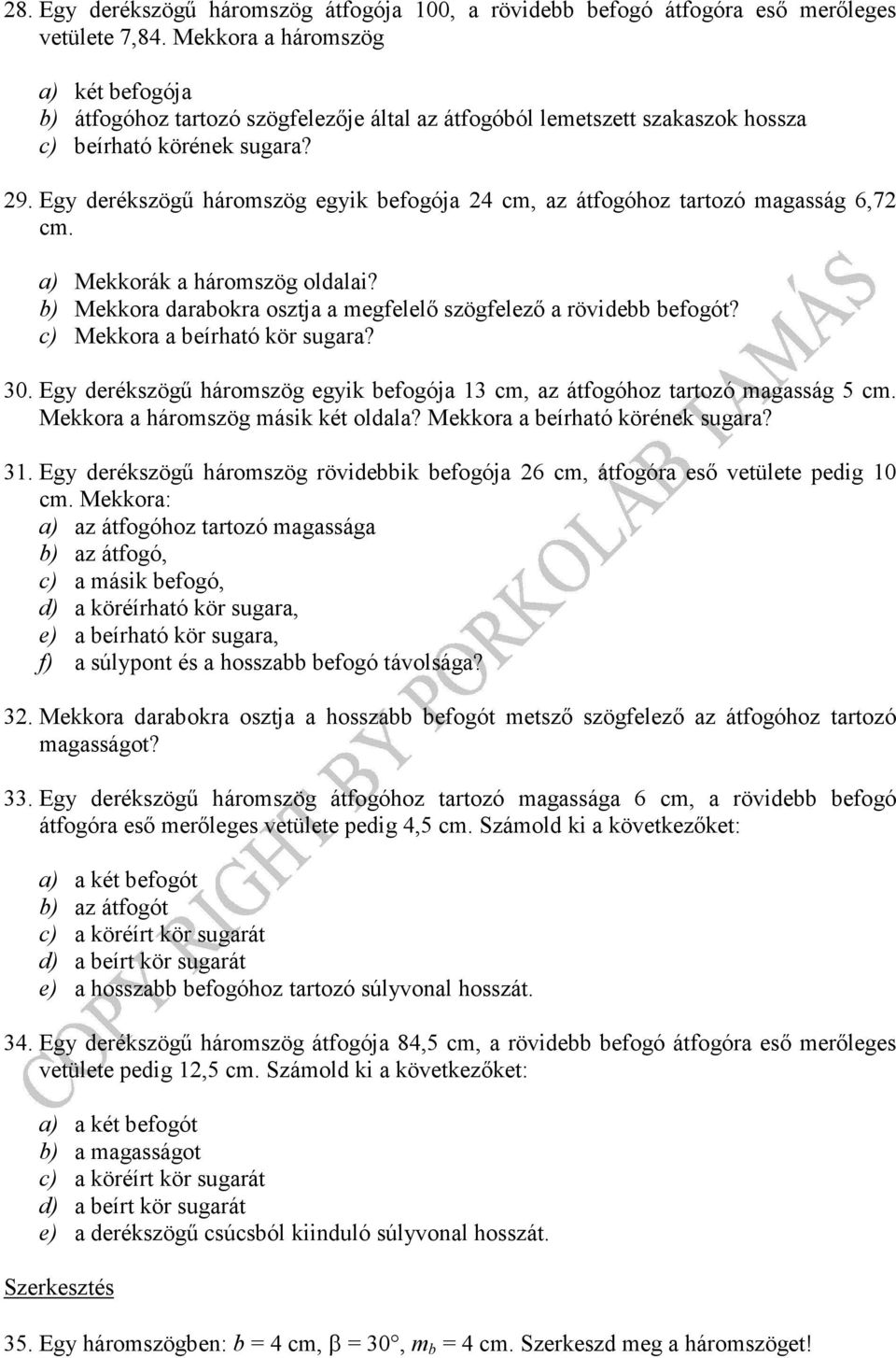 Eg deréksögő háromsög egik befogója 2 cm, a átfogóho tartoó magasság 6,72 cm. a) Mekkorák a háromsög oldalai? b) Mekkora darabokra ostja a megfelelı sögfeleı a rövidebb befogót?