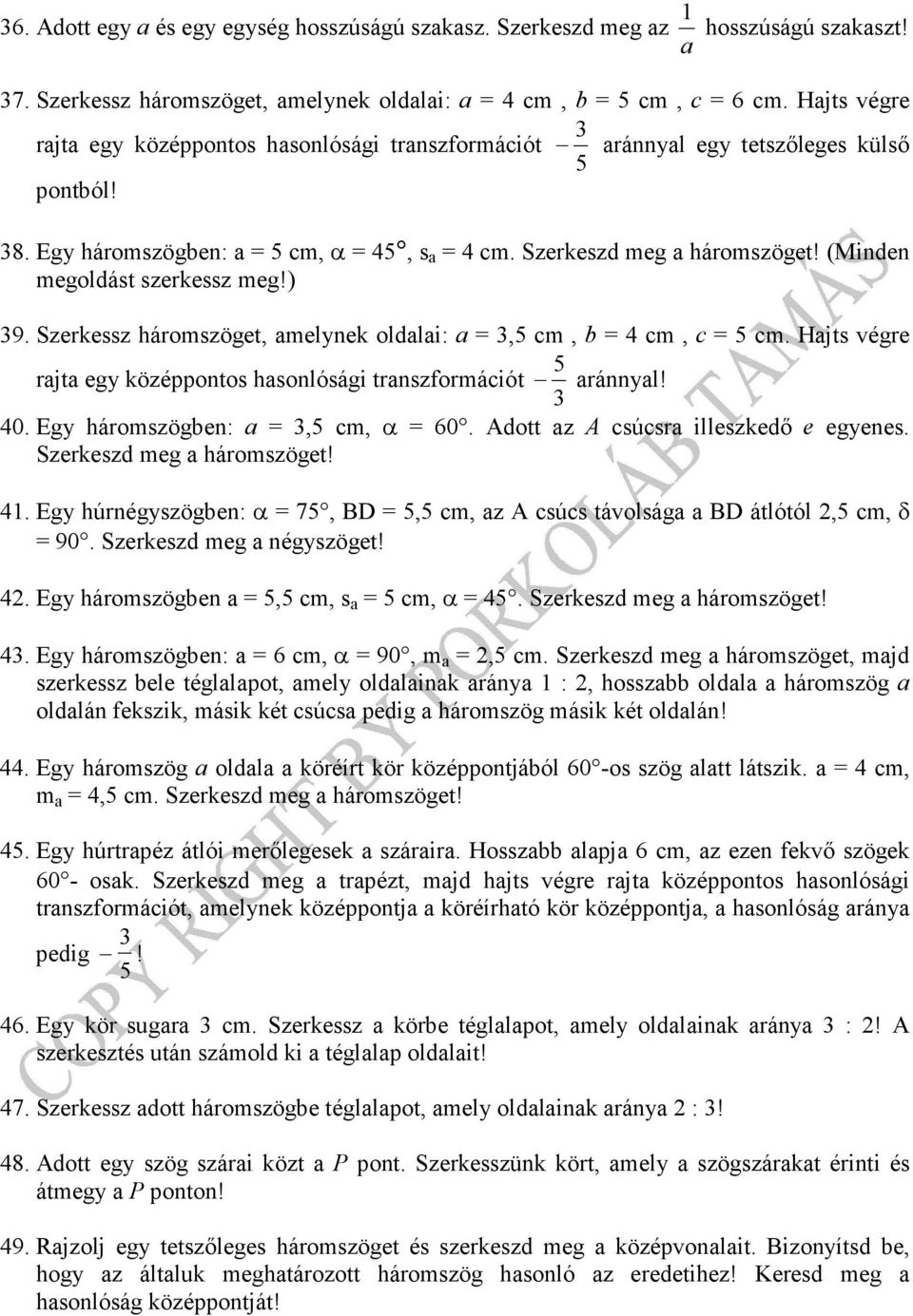 Serkess háromsöget, amelnek oldalai: a =, cm, b = cm, c = cm. Hajts végre rajta eg köéppontos hasonlósági transformációt aránnal! 0. Eg háromsögben: a =, cm, α = 60.