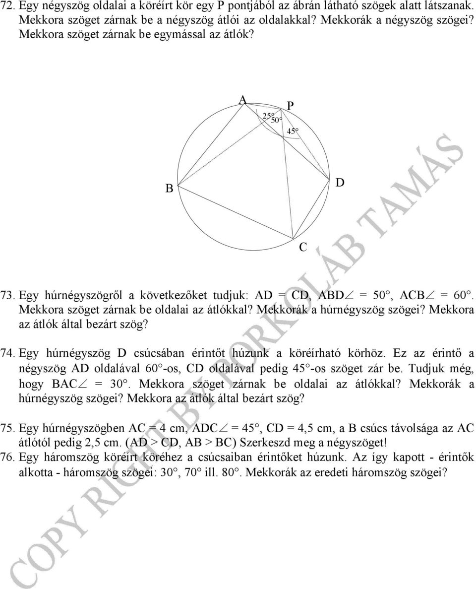 Mekkora a átlók által beárt sög? 7. Eg húrnégsög D csúcsában érintıt húunk a köréírható körhö. E a érintı a négsög AD oldalával 60 -os, CD oldalával pedig -os söget ár be. Tudjuk még, hog BAC = 0.