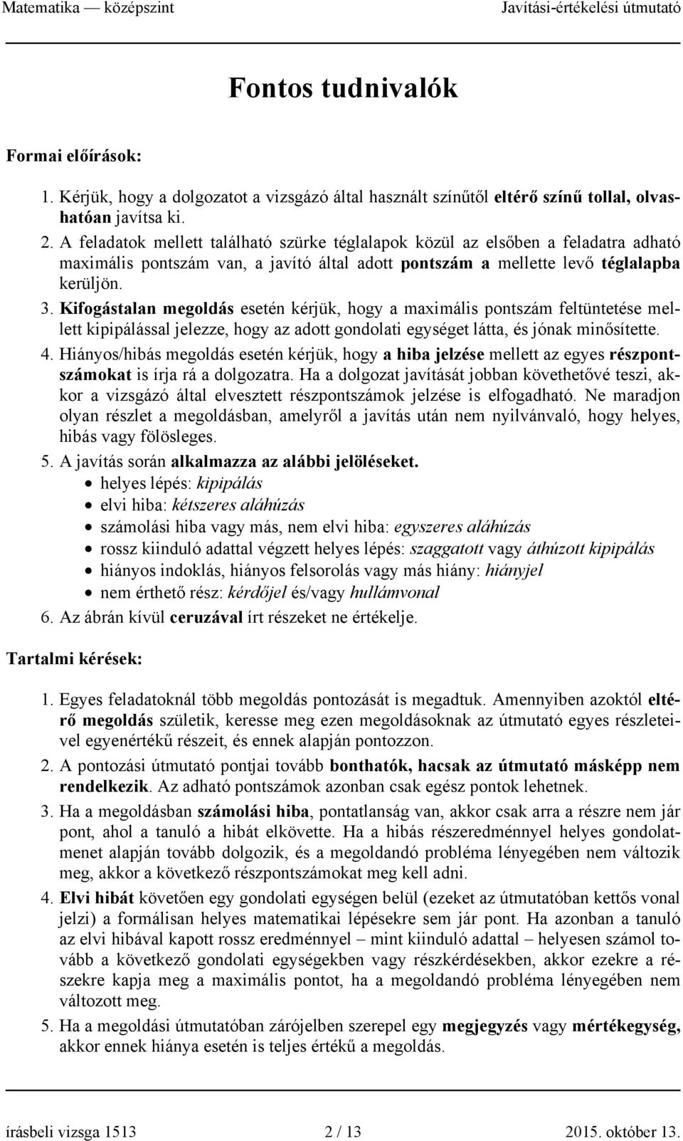 Kifogástalan megoldás esetén kérjük, hogy a maximális pontszám feltüntetése mellett kipipálással jelezze, hogy az adott gondolati egységet látta, és jónak minősítette. 4.