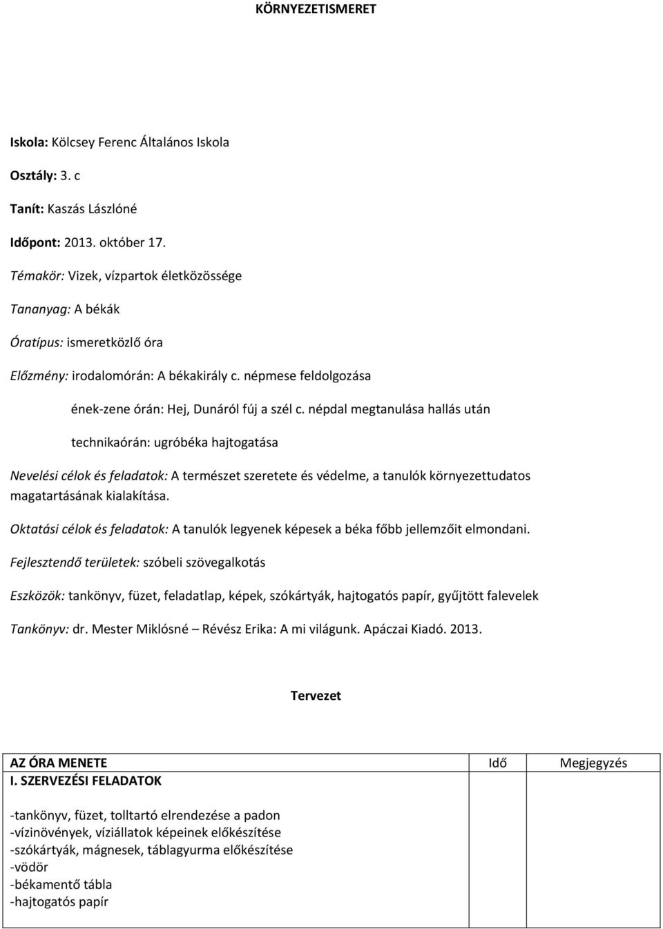 népdal megtanulása hallás után technikaórán: ugróbéka hajtogatása Nevelési célok és feladatok: A természet szeretete és védelme, a tanulók környezettudatos magatartásának kialakítása.