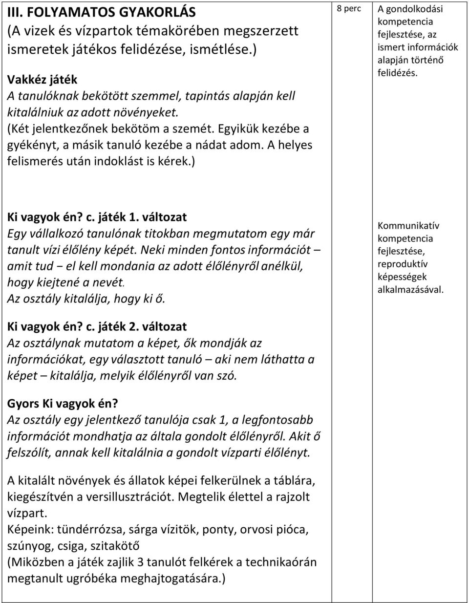 A helyes felismerés után indoklást is kérek.) 8 perc A gondolkodási kompetencia fejlesztése, az ismert információk alapján történő felidézés. Ki vagyok én? c. játék 1.