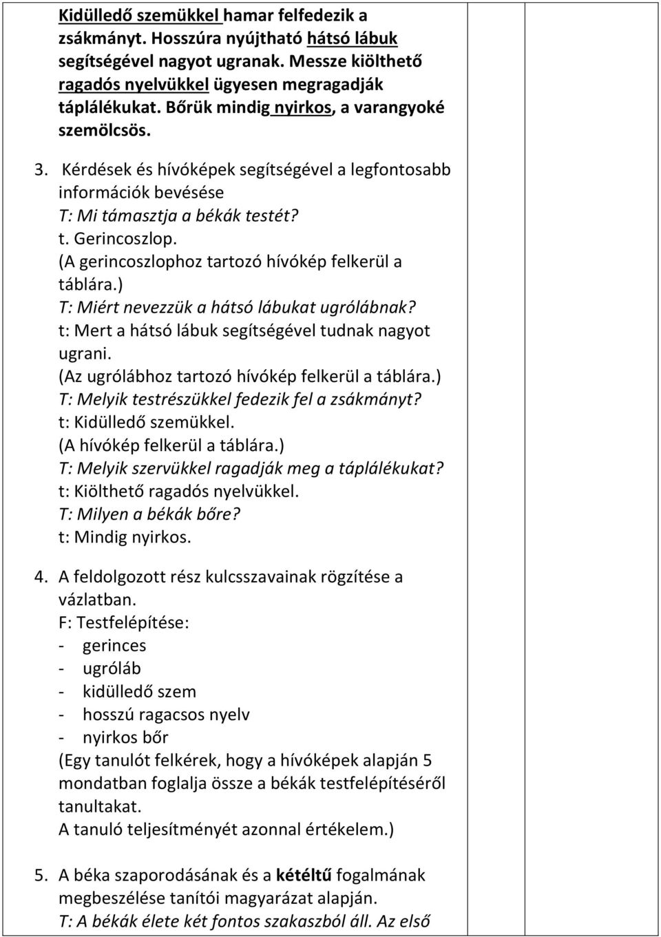 (A gerincoszlophoz tartozó hívókép felkerül a táblára.) T: Miért nevezzük a hátsó lábukat ugrólábnak? t: Mert a hátsó lábuk segítségével tudnak nagyot ugrani.