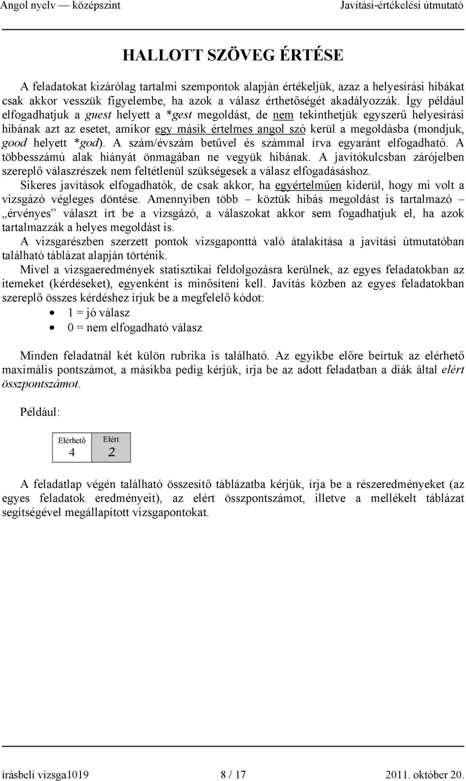 helyett *god). A szám/évszám betűvel és számmal írva egyaránt elfogadható. A többesszámú alak hiányát önmagában ne vegyük hibának.