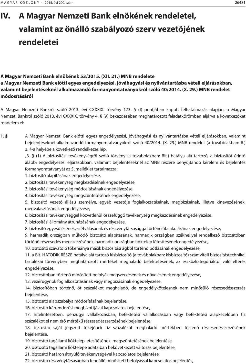 ) MNB rendelete a Magyar Nemzeti Bank előtti egyes engedélyezési, jóváhagyási és nyilvántartásba vételi eljárásokban, valamint bejelentéseknél alkalmazandó formanyomtatványokról szóló 40/2014. (X. 29.